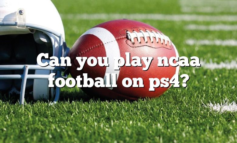 Can you play ncaa football on ps4?