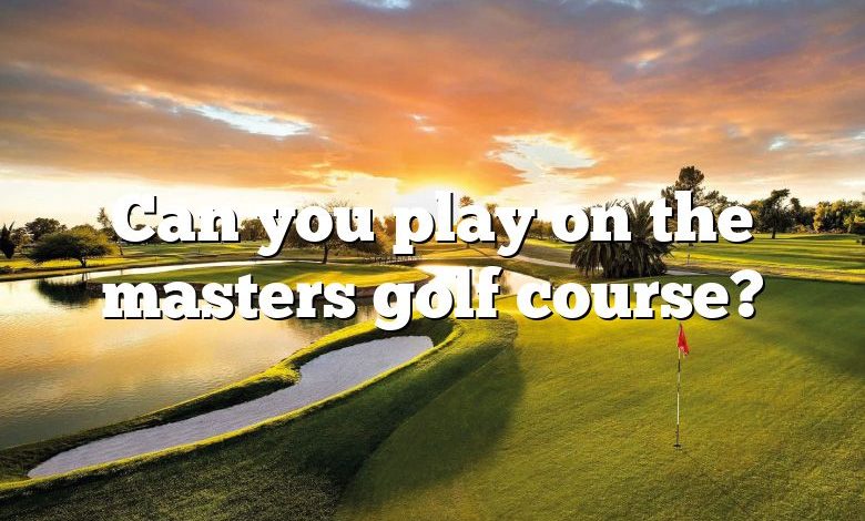 Can you play on the masters golf course?