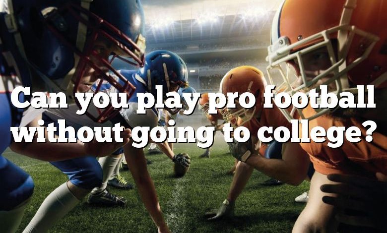 Can you play pro football without going to college?