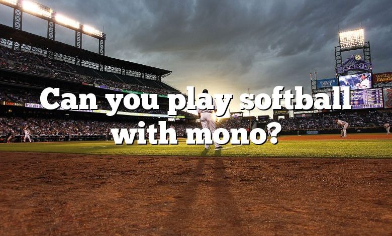 Can you play softball with mono?