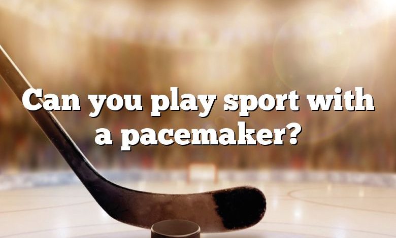 Can you play sport with a pacemaker?