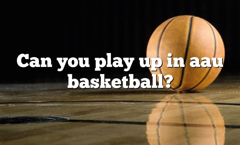 Can you play up in aau basketball?