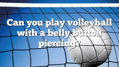 Can you play volleyball with a belly button piercing?