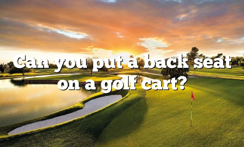 Can you put a back seat on a golf cart?