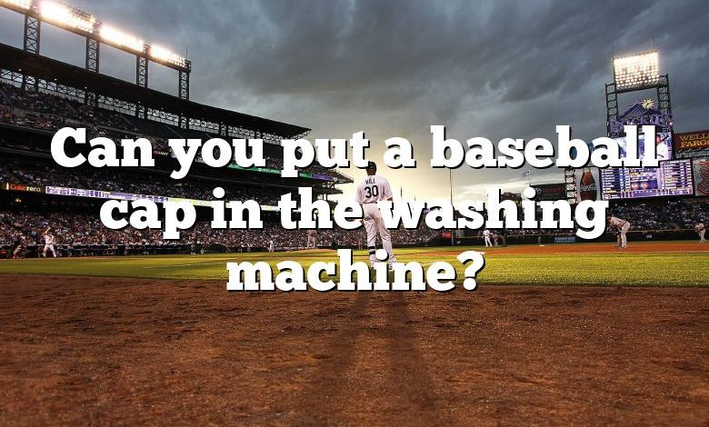 Can you put a baseball cap in the washing machine?