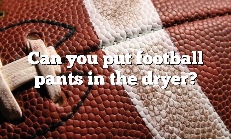 Can you put football pants in the dryer?