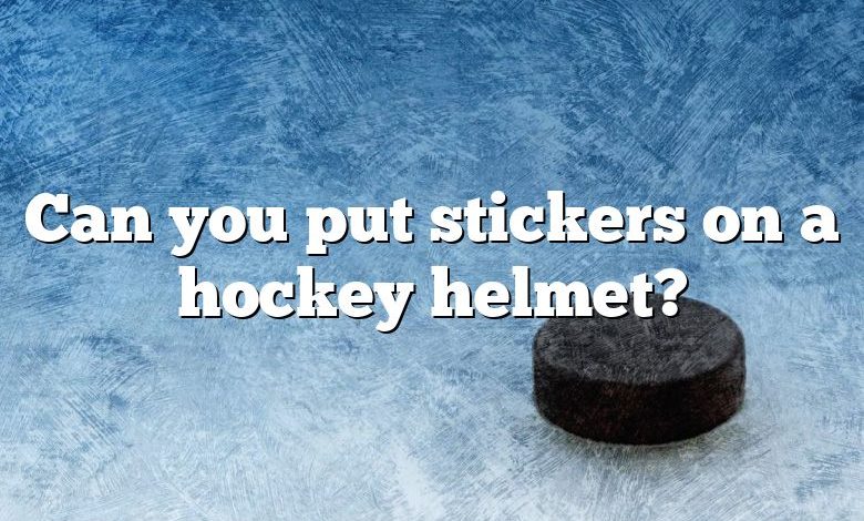 Can you put stickers on a hockey helmet?