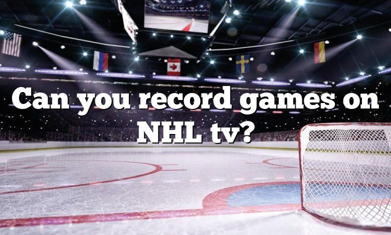 Can you record games on NHL tv?