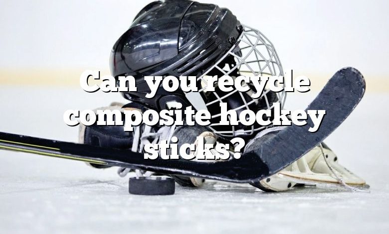 Can you recycle composite hockey sticks?