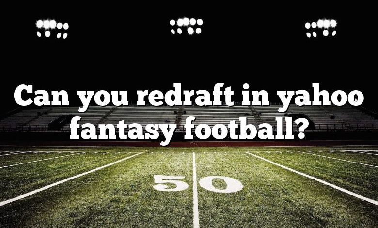 Can you redraft in yahoo fantasy football?