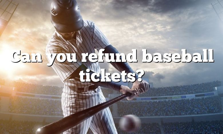 Can you refund baseball tickets?