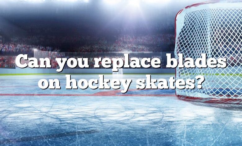 Can you replace blades on hockey skates?