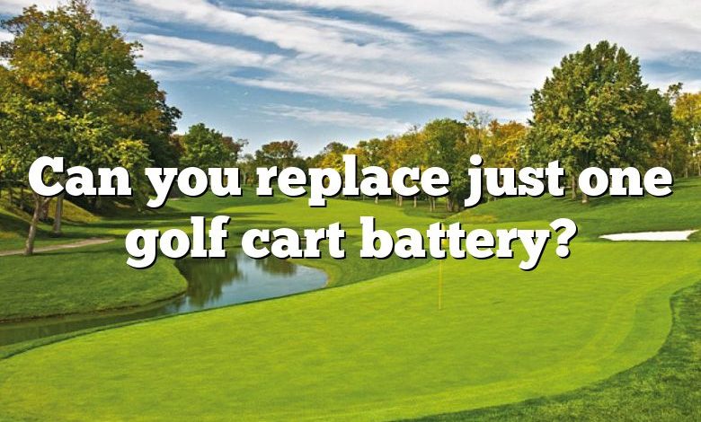 Can you replace just one golf cart battery?