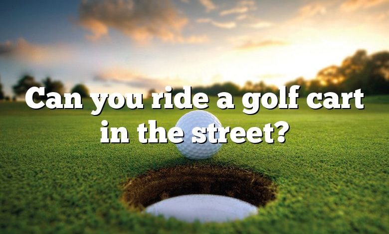 Can you ride a golf cart in the street?