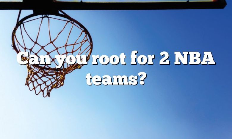 Can you root for 2 NBA teams?