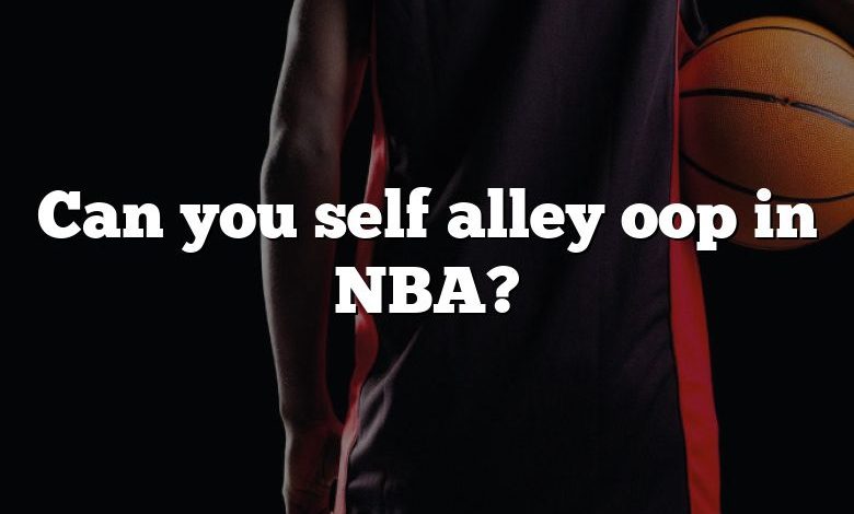 Can you self alley oop in NBA?