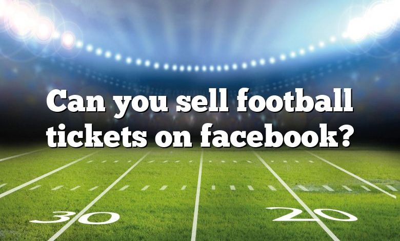 Can you sell football tickets on facebook?