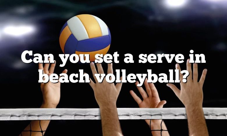 Can you set a serve in beach volleyball?