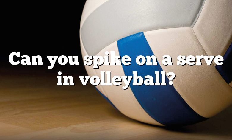 Can you spike on a serve in volleyball?