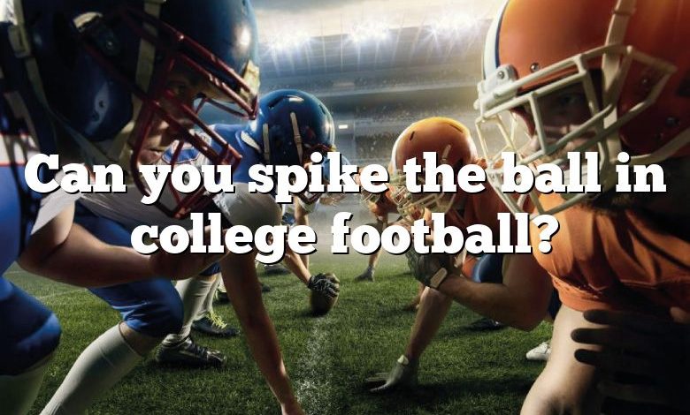 Can you spike the ball in college football?