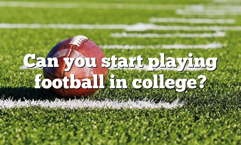 Can you start playing football in college?