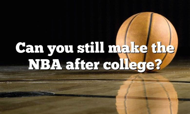 Can you still make the NBA after college?