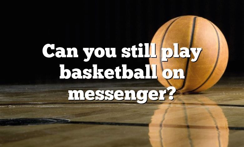 Can you still play basketball on messenger?