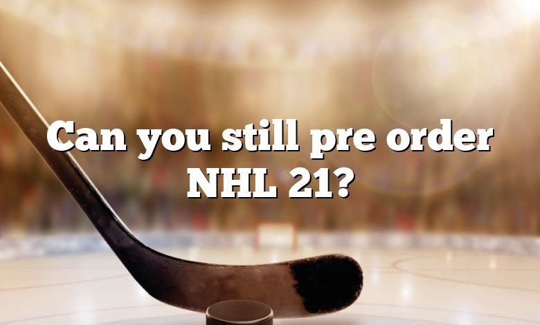 Can you still pre order NHL 21?