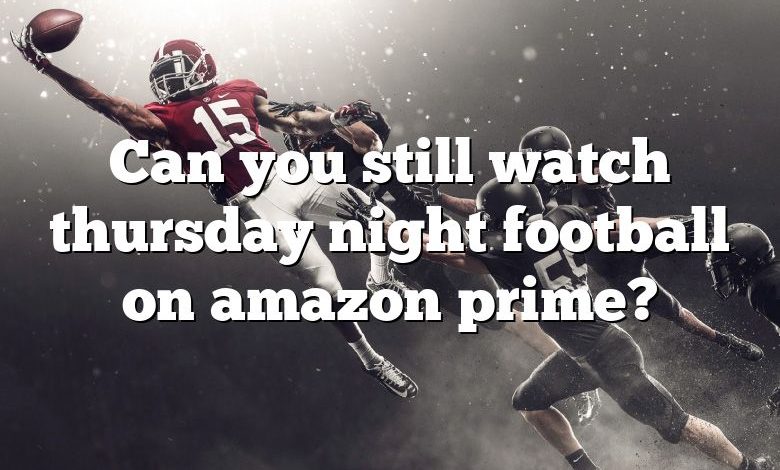 Can you still watch thursday night football on amazon prime?