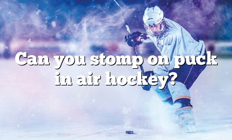 Can you stomp on puck in air hockey?