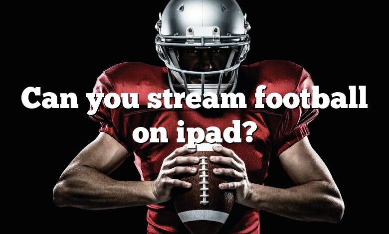 Can you stream football on ipad?