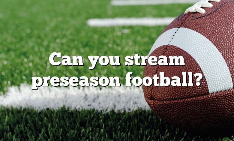 Can you stream preseason football?