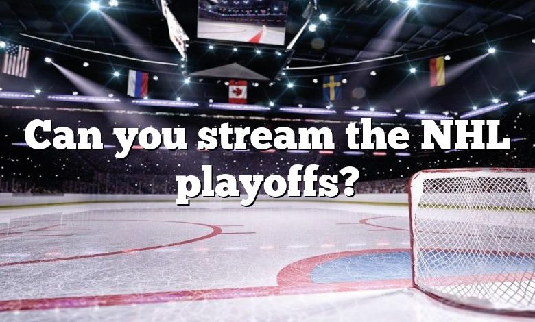 Can you stream the NHL playoffs?