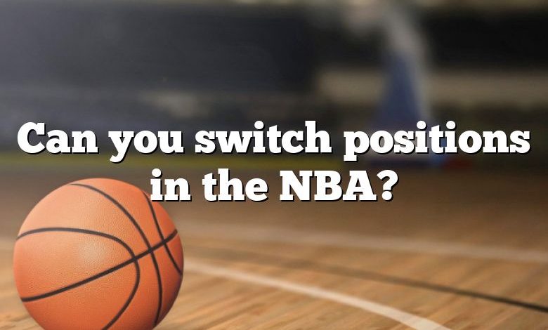 Can you switch positions in the NBA?