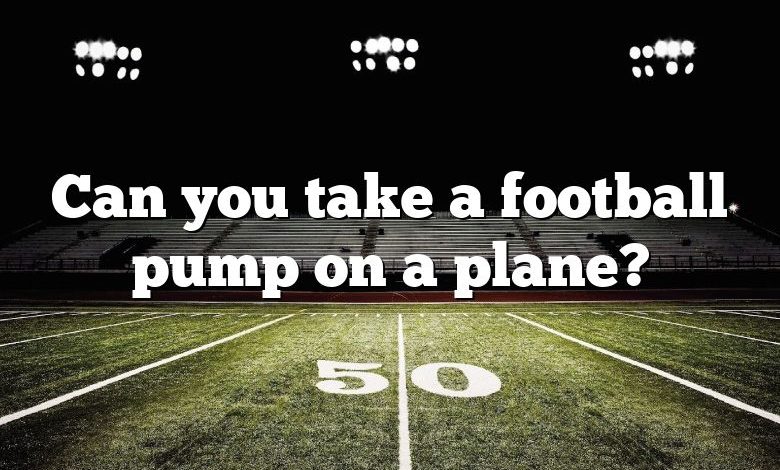 Can you take a football pump on a plane?