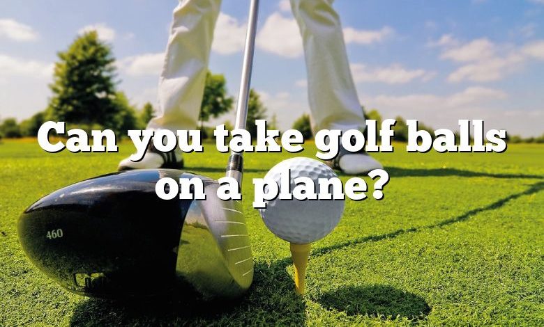 Can you take golf balls on a plane?