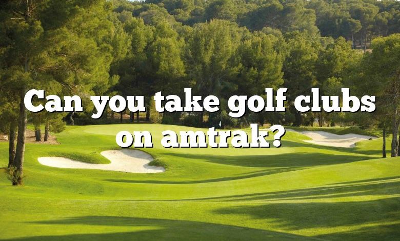 Can you take golf clubs on amtrak?