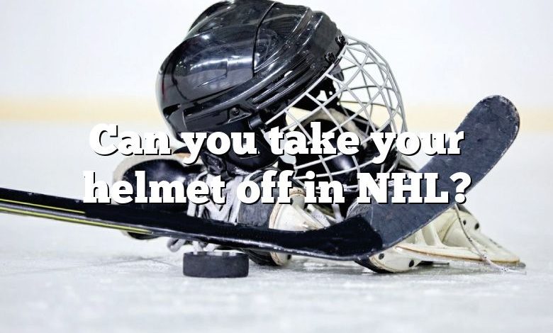 Can you take your helmet off in NHL?