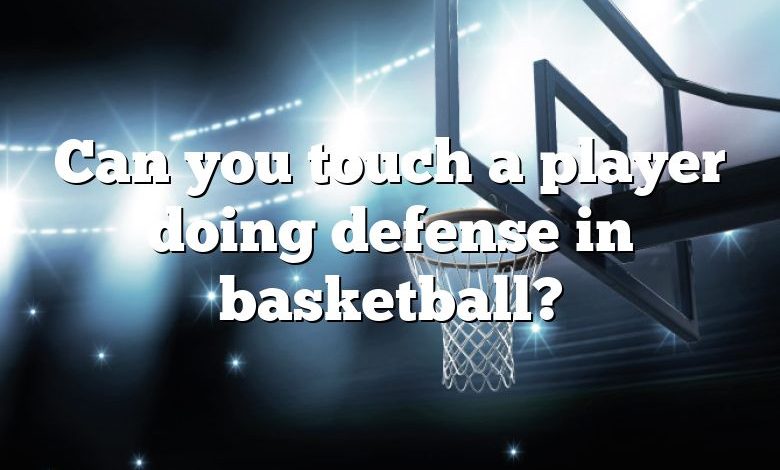 Can you touch a player doing defense in basketball?