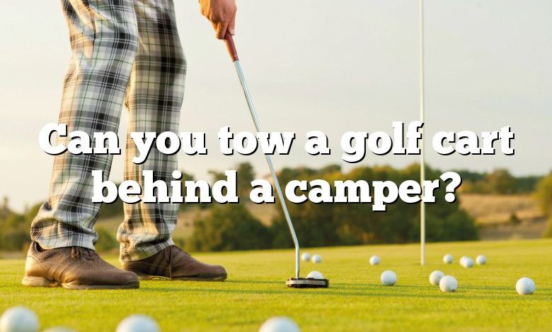 Can you tow a golf cart behind a camper?