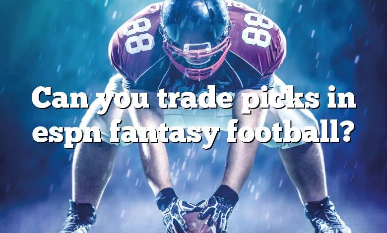 Can you trade picks in espn fantasy football?