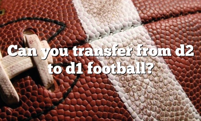 Can you transfer from d2 to d1 football?