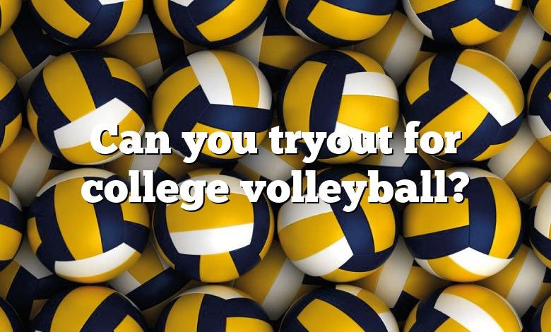 Can you tryout for college volleyball?