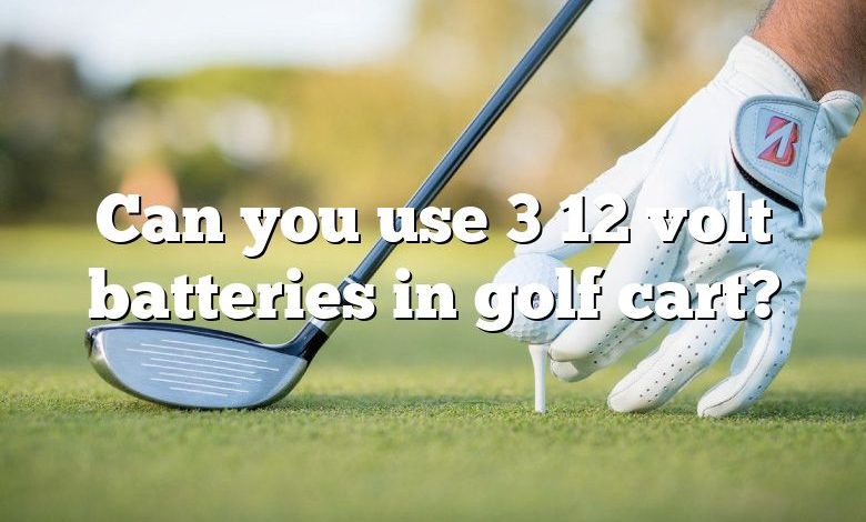 Can you use 3 12 volt batteries in golf cart?