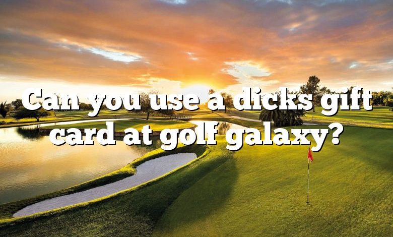 Can you use a dicks gift card at golf galaxy?