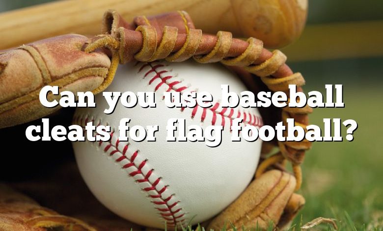 Can you use baseball cleats for flag football?