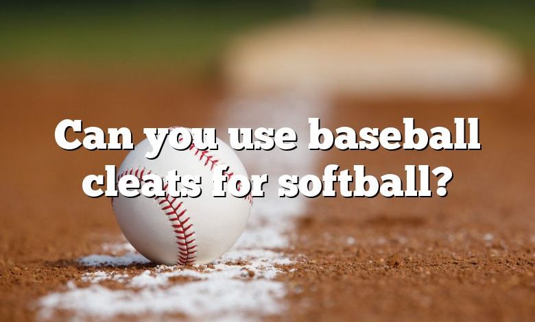 Can you use baseball cleats for softball?