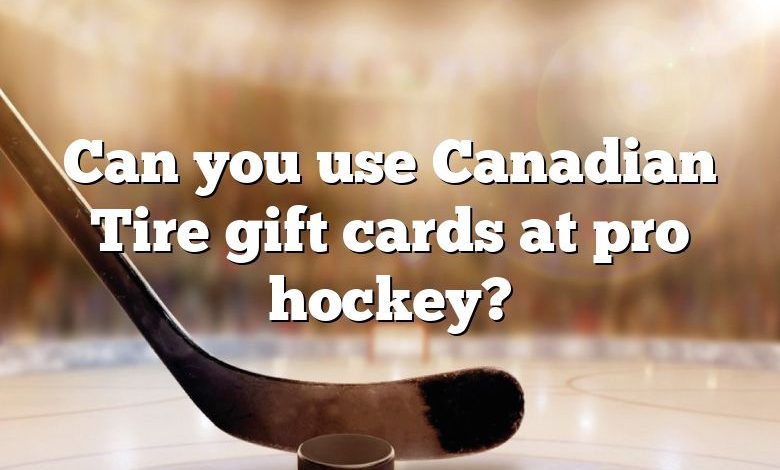 Can you use Canadian Tire gift cards at pro hockey?