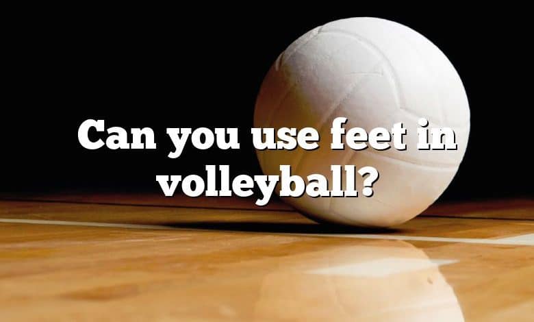 Can you use feet in volleyball?