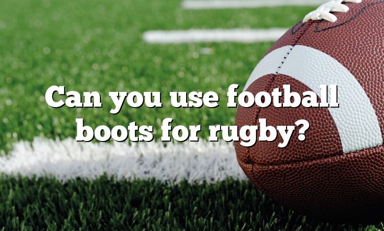 Can you use football boots for rugby?